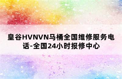 皇谷HVNVN马桶全国维修服务电话-全国24小时报修中心