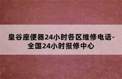 皇谷座便器24小时各区维修电话-全国24小时报修中心