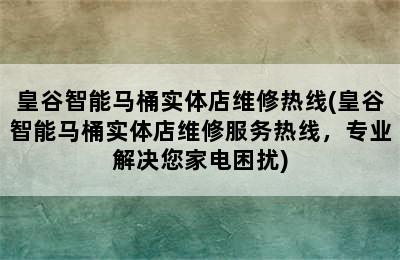 皇谷智能马桶实体店维修热线(皇谷智能马桶实体店维修服务热线，专业解决您家电困扰)