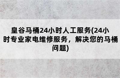 皇谷马桶24小时人工服务(24小时专业家电维修服务，解决您的马桶问题)