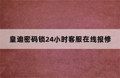 皇迪密码锁24小时客服在线报修