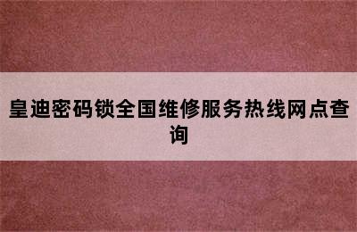 皇迪密码锁全国维修服务热线网点查询