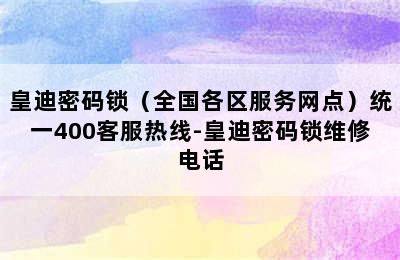 皇迪密码锁（全国各区服务网点）统一400客服热线-皇迪密码锁维修电话