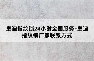 皇迪指纹锁24小时全国服务-皇迪指纹锁厂家联系方式