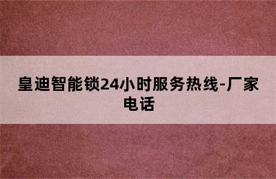 皇迪智能锁24小时服务热线-厂家电话