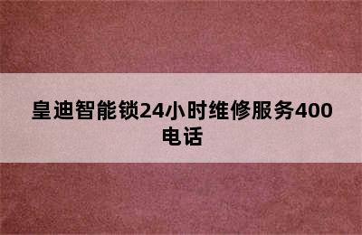 皇迪智能锁24小时维修服务400电话