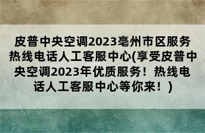 皮普中央空调2023亳州市区服务热线电话人工客服中心(享受皮普中央空调2023年优质服务！热线电话人工客服中心等你来！)