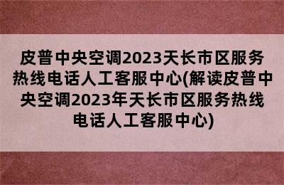 皮普中央空调2023天长市区服务热线电话人工客服中心(解读皮普中央空调2023年天长市区服务热线电话人工客服中心)