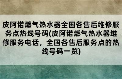 皮阿诺燃气热水器全国各售后维修服务点热线号码(皮阿诺燃气热水器维修服务电话，全国各售后服务点的热线号码一览)