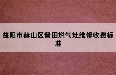 益阳市赫山区普田燃气灶维修收费标准