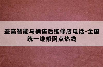 益高智能马桶售后维修店电话-全国统一维修网点热线