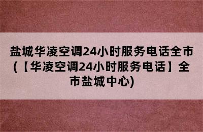 盐城华凌空调24小时服务电话全市(【华凌空调24小时服务电话】全市盐城中心)