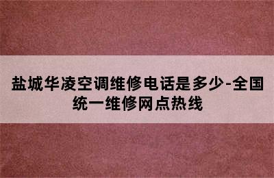 盐城华凌空调维修电话是多少-全国统一维修网点热线