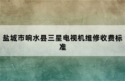 盐城市响水县三星电视机维修收费标准