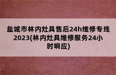 盐城市林内灶具售后24h维修专线2023(林内灶具维修服务24小时响应)