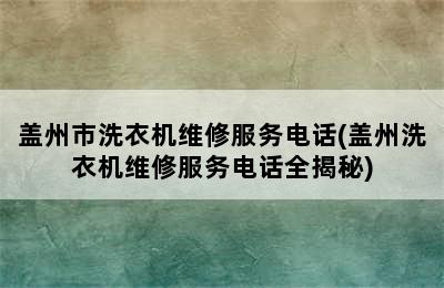 盖州市洗衣机维修服务电话(盖州洗衣机维修服务电话全揭秘)