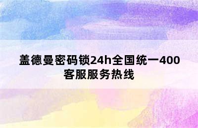 盖德曼密码锁24h全国统一400客服服务热线