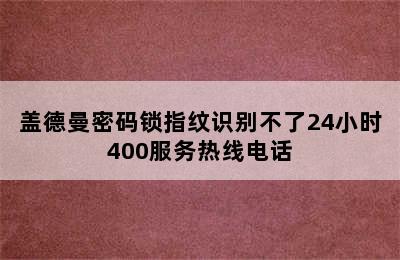 盖德曼密码锁指纹识别不了24小时400服务热线电话