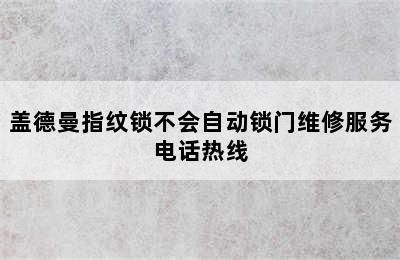 盖德曼指纹锁不会自动锁门维修服务电话热线