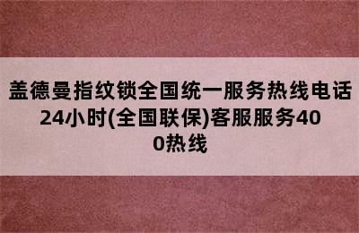 盖德曼指纹锁全国统一服务热线电话24小时(全国联保)客服服务400热线