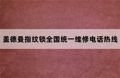 盖德曼指纹锁全国统一维修电话热线