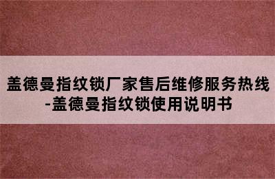 盖德曼指纹锁厂家售后维修服务热线-盖德曼指纹锁使用说明书