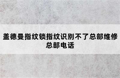 盖德曼指纹锁指纹识别不了总部维修总部电话