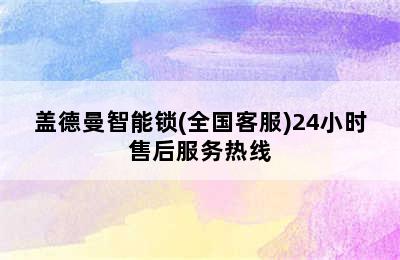 盖德曼智能锁(全国客服)24小时售后服务热线