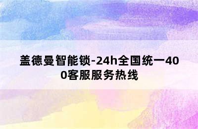 盖德曼智能锁-24h全国统一400客服服务热线