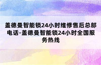 盖德曼智能锁24小时维修售后总部电话-盖德曼智能锁24小时全国服务热线