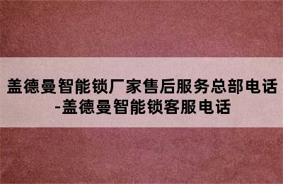 盖德曼智能锁厂家售后服务总部电话-盖德曼智能锁客服电话