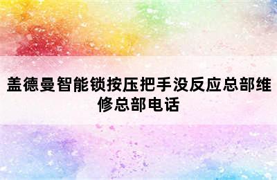 盖德曼智能锁按压把手没反应总部维修总部电话