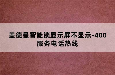 盖德曼智能锁显示屏不显示-400服务电话热线