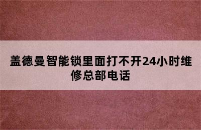 盖德曼智能锁里面打不开24小时维修总部电话