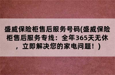 盛威保险柜售后服务号码(盛威保险柜售后服务专线：全年365天无休，立即解决您的家电问题！)