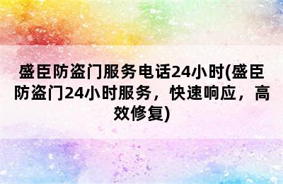 盛臣防盗门服务电话24小时(盛臣防盗门24小时服务，快速响应，高效修复)