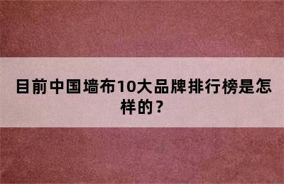 目前中国墙布10大品牌排行榜是怎样的？