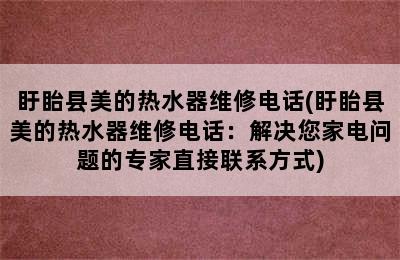 盱眙县美的热水器维修电话(盱眙县美的热水器维修电话：解决您家电问题的专家直接联系方式)