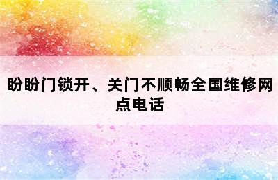 盼盼门锁开、关门不顺畅全国维修网点电话