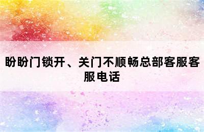 盼盼门锁开、关门不顺畅总部客服客服电话