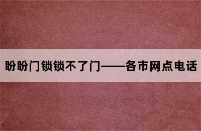 盼盼门锁锁不了门——各市网点电话