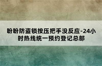 盼盼防盗锁按压把手没反应-24小时热线统一预约登记总部