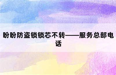 盼盼防盗锁锁芯不转——服务总部电话