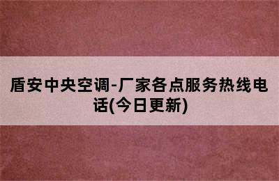 盾安中央空调-厂家各点服务热线电话(今日更新)