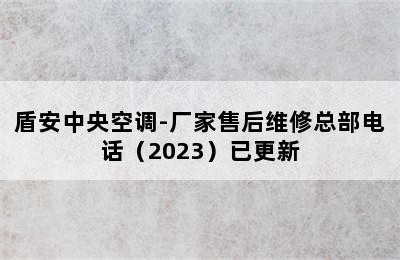 盾安中央空调-厂家售后维修总部电话（2023）已更新