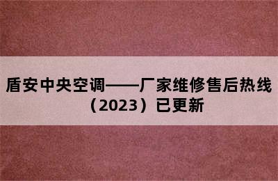 盾安中央空调——厂家维修售后热线（2023）已更新