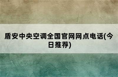 盾安中央空调全国官网网点电话(今日推荐)