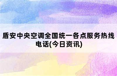 盾安中央空调全国统一各点服务热线电话(今日资讯)