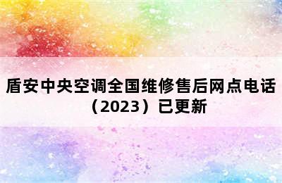 盾安中央空调全国维修售后网点电话（2023）已更新