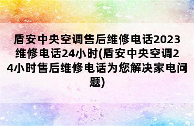 盾安中央空调售后维修电话2023维修电话24小时(盾安中央空调24小时售后维修电话为您解决家电问题)